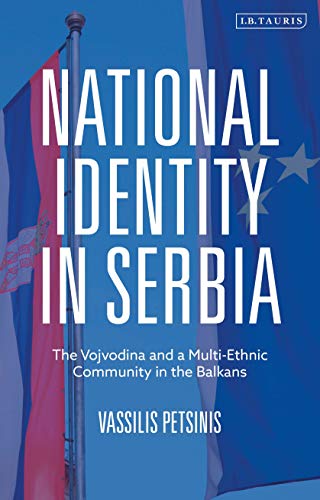 National Identity in Serbia: The Vojvodina and a Multi-Ethnic Community in the Balkans National Identity in Serbia: The Vojvodina and a Multi-Ethnic Community in the Balkans von I. B. Tauris & Company