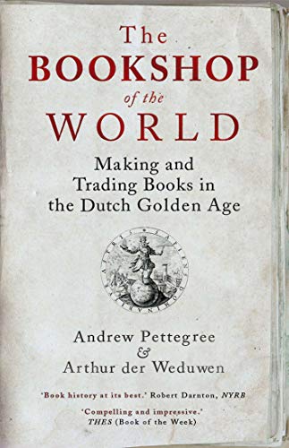 The Bookshop of the World: Making and Trading Books in the Dutch Golden Age von Yale University Press