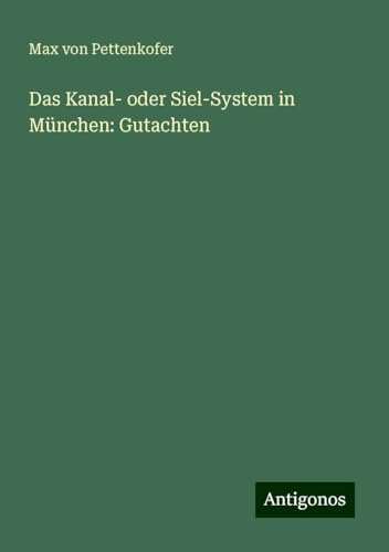 Das Kanal- oder Siel-System in München: Gutachten Das Kanal- oder Siel-System in München: Gutachten von Antigonos Verlag
