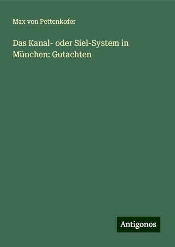 Das Kanal- oder Siel-System in München: Gutachten Das Kanal- oder Siel-System in München: Gutachten von Antigonos Verlag
