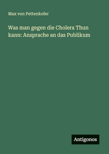 Was man gegen die Cholera Thun kann: Ansprache an das Publikum von Antigonos Verlag