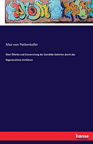 Über Ölfarbe und Conservirung der Gemälde-Gallerien durch das Regenerations-Verfahren von Hansebooks