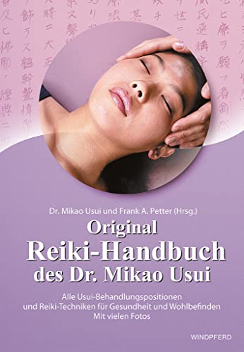 Original Reiki-Handbuch des Dr. Mikao Usui: Alle Usui-Behandlungspositionen und Reiki-Techniken für Gesundheit und Wohlbefinden - Mit vielen Fotos