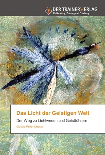 Das Licht der Geistigen Welt: Der Weg zu Lichtwesen und Geistführern von Trainerverlag