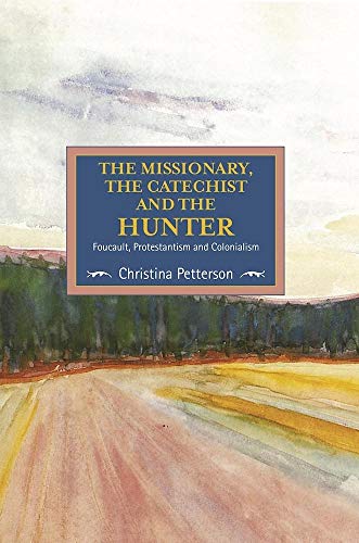 Missionary, the Catechist and the Hunter: Foucault, Protestantism and Colonialism (Studies in Critical Research on Religion)