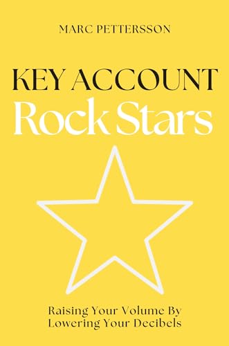 Key Account Rock Stars: Raising Your Volume by Lowering Your Decibels