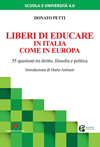 Liberi di educare in Italia come in Europa. 55 questioni tra diritto, filosofia e politica (Scuola e università 4.0) von Armando Editore