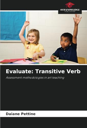 Evaluate: Transitive Verb: Assessment methodologies in art teaching von Our Knowledge Publishing