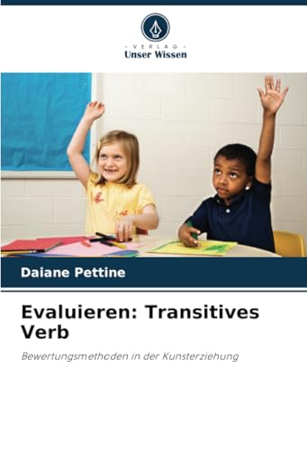 Evaluieren: Transitives Verb: Bewertungsmethoden in der Kunsterziehung von Verlag Unser Wissen