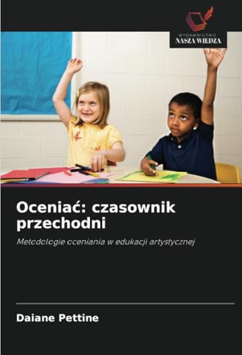 Oceniać: czasownik przechodni: Metodologie oceniania w edukacji artystycznej von Wydawnictwo Nasza Wiedza