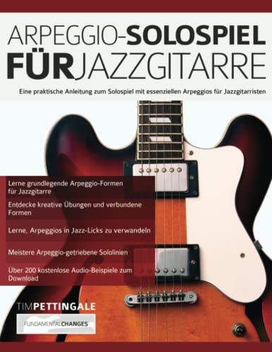 Arpeggio-Solospiel für Jazzgitarre: Eine praktische Anleitung zum Solospiel mit essenziellen Arpeggios für Jazzgitarristen