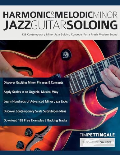 Harmonic & Melodic Minor Jazz Guitar Soloing: 128 Contemporary Minor Jazz Soloing Concepts For a Fresh Modern Sound Harmonic & Melodic Minor Jazz Guitar Soloing: 128 Contemporary Minor Jazz Soloing Concepts For a Fresh Modern Sound