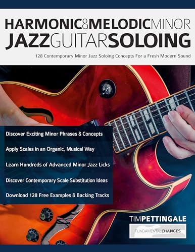 Harmonic & Melodic Minor Jazz Guitar Soloing: 128 Contemporary Minor Jazz Soloing Concepts For a Fresh Modern Sound