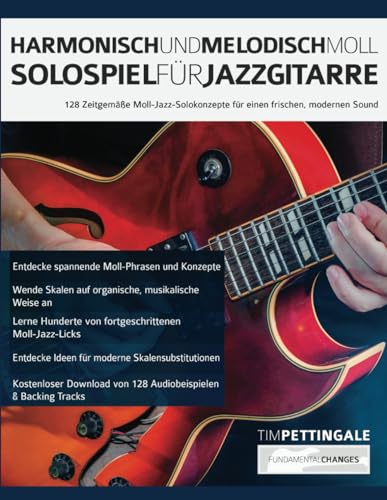 Harmonisch und Melodisch Moll Solospiel für Jazzgitarre: 128 Zeitgemäße Moll-Jazz-Solokonzepte für einen frischen, modernen Sound