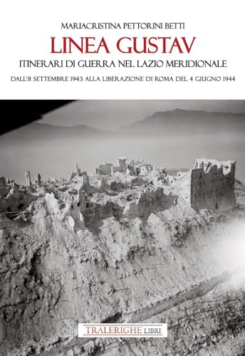 Linea Gustav. Itinerari di guerra nel Lazio meridionale. Dall'8 settembre 1943 alla liberazione di Roma del 4 giugno 1944 von Tra le righe libri