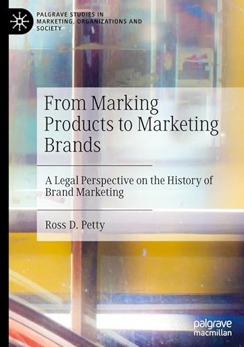 From Marking Products to Marketing Brands: A Legal Perspective on the History of Brand Marketing (Palgrave Studies in Marketing, Organizations and Society) von Palgrave Macmillan