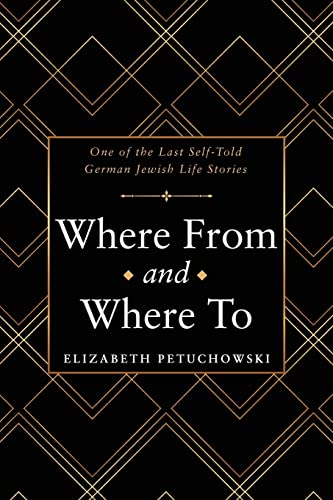 Where From and Where To: One of the Last Self-Told German Jewish Life Stories von Archway Publishing
