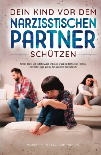 Dein Kind vor dem narzisstischen Partner schützen: Kinder stark und selbstbewusst erziehen, trotz narzisstischem Partner. Hilfreiche Tipps wie Du dich und dein Kind schützt von DBT Verlag