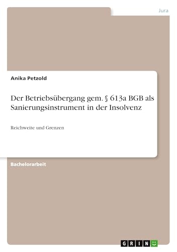 Der Betriebsübergang gem. § 613a BGB als Sanierungsinstrument in der Insolvenz: Reichweite und Grenzen