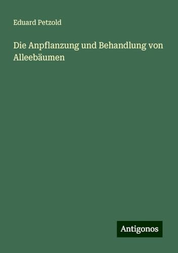 Die Anpflanzung und Behandlung von Alleebäumen von Antigonos Verlag
