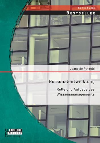 Personalentwicklung: Rolle und Aufgabe des Wissensmanagements von Bachelor + Master Publ.