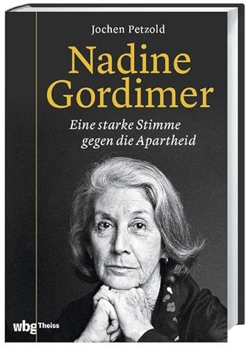 Nadine Gordimer: Eine starke Stimme gegen die Apartheid. Biografie über das bewegte Leben und große erzählerische Werk der Literaturnobelpreisträgerin aus Südafrika im Spiegel ihrer Zeit. von wbg Theiss in Wissenschaftliche Buchgesellschaft (wbg)