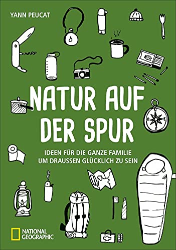 Natur auf der Spur. Ideen für die ganze Familie um draussen glücklich zu sein. Ein Outdoorführer mit Tipps, die Heimat in der Natur zu entdecken und Microabenteuer zu erleben! von National Geographic Deutschland