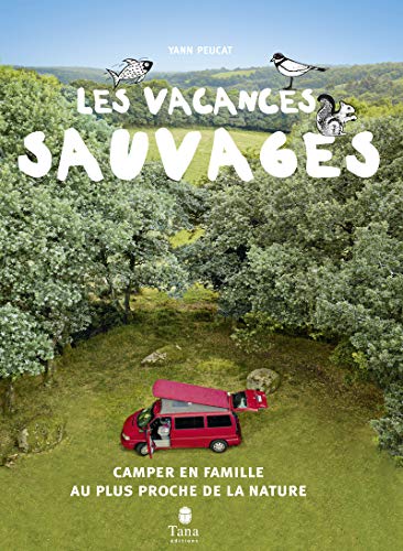 Vacances sauvages, 2ème édition: Camper en famille au plus proche de la nature von TANA
