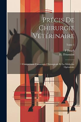 Précis de chirurgie vétérinaire: Comprenant l'anatomie chirurgicale et la médecine opératoire; Tome 1