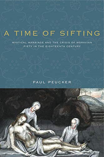 A Time of Sifting: Mystical Marriage and the Crisis of Moravian Piety in the Eighteenth Century (Pietist, Moravian, and Anabaptist Studies, Band 1)