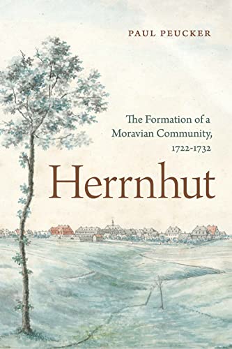 Herrnhut: The Formation of a Moravian Community, 1722-1732 (Pietist, Moravian, and Anabaptist Studies)