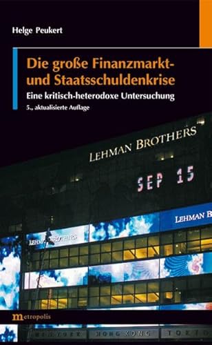 Die große Finanzmarkt- und Staatsschuldenkrise: Eine kritisch-heterodoxe Untersuchung