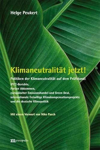 Klimaneutralität jetzt!: Politiken der Klimaneutralität auf dem Prüfstand: IPCC-Berichte, Pariser Abkommen, europäischer Emissionshandel und Green ... und die deutsche Klimapolitik Klimaneutralität jetzt!: Politiken der Klimaneutralität auf dem Prüfstand: IPCC-Berichte, Pariser Abkommen, europäischer Emissionshandel und Green ... und die deutsche Klimapolitik