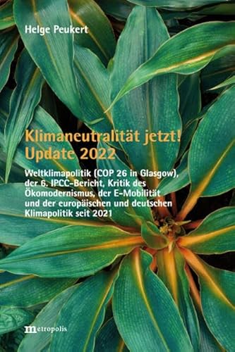 Klimaneutralität jetzt! Update 2022: Weltklimapolitik (COP 26 in Glasgow), der 6. IPCC-Bericht, Kritik des Ökomodernismus, der E-Mobilität und der europäischen und deutschen Klimapolitik seit 2021