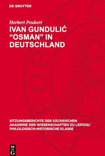 Ivan Gundulić „Osman“ in Deutschland (Sitzungsberichte der Sächsischen Akademie der Wissenschaften zu Leipzig/ Philologisch-Historische Klasse) von De Gruyter