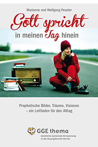 Gott spricht in meinen Tag hinein: Prophetische Bilder, Träume, Visionen - ein Leitfaden für den Alltag (GGE Thema)