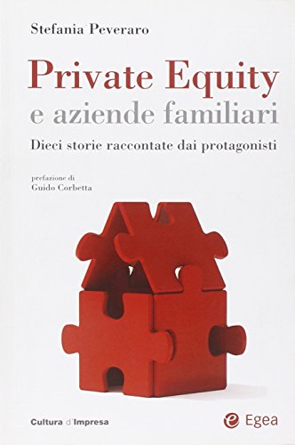 Private equity e aziende familiari. Dieci storie raccontate dai protagonisti (Cultura di impresa) von EGEA