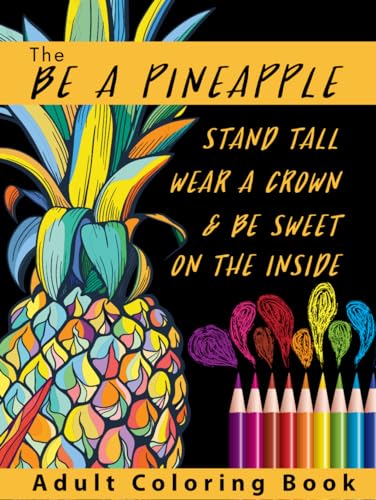 The Be A Pineapple - Stand Tall, Wear A Crown, And Be Sweet On The Inside Adult Coloring Book: Relaxing Tropical Adult Coloring Pages for Mindfulness and Stress Relief von Independently published