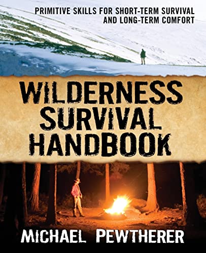 Wilderness Survival Handbook: Primitive Skills for Short-Term Survival and Long-Term Comfort Wilderness Survival Handbook: Primitive Skills for Short-Term Survival and Long-Term Comfort