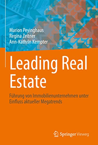 Leading Real Estate: Führung von Immobilienunternehmen unter Einfluss aktueller Megatrends Leading Real Estate: Führung von Immobilienunternehmen unter Einfluss aktueller Megatrends