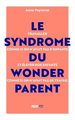 Le Syndrome du Wonderparent: Travailler comme si on n'avait pas d'enfants et élever nos enfants comme si on n'avait pas de travail von PAYOT