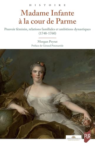 Madame Infante à la cour de Parme: Pouvoir féminin, relations familiales et ambitions dynastiques (1748-1760) von PU RENNES