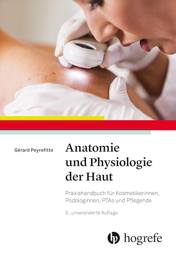 Anatomie und Physiologie der Haut: Praxishandbuch für Kosmetikerinnen, Podologinnen, PTAs und Pflegende von HOGREFE (VORM. VERLAG HANS HUBER )