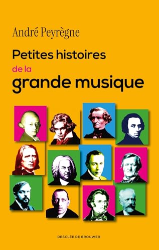 Petites histoires de la grande musique: 100 récits insolites