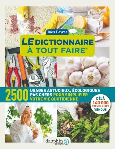Le dictionnaire à tout faire: 2500 usages astucieux, écologiques pas chers pour simplifier votre vie quotidienne Le dictionnaire à tout faire: 2500 usages astucieux, écologiques pas chers pour simplifier votre vie quotidienne