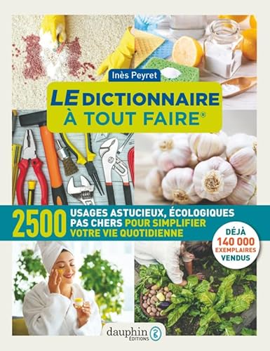 Le dictionnaire à tout faire: 2500 usages astucieux, écologiques pas chers pour simplifier votre vie quotidienne Le dictionnaire à tout faire: 2500 usages astucieux, écologiques pas chers pour simplifier votre vie quotidienne