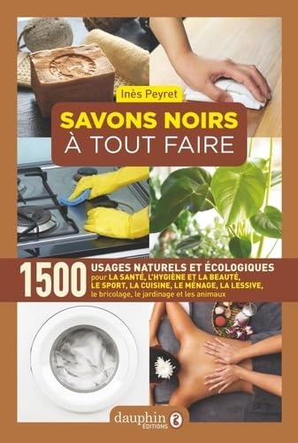 Savons noirs à tout faire: 1500 USAGES NATURELS ET ECOLOGIQUES