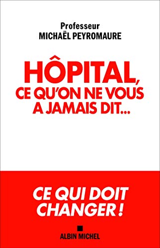 Hôpital, ce qu'on ne vous a jamais dit...: Ce qui doit changer !