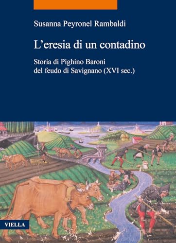 L'Eresia Di Un Contadino: Storia Di Pighino Baroni del Feudo Di Savignano (XVI Sec.) (La storia. Temi) von Viella