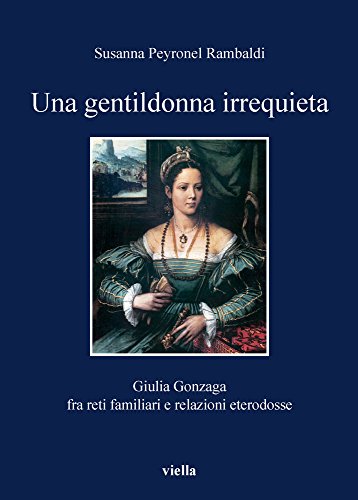 Una gentildonna irrequieta. Giulia Gonzaga fra reti familiari e relazioni eterodosse (I libri di Viella) von I LIBRI DI VIELLA